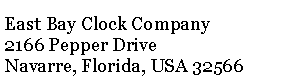 Text Box: East Bay Clock Company2166 Pepper DriveNavarre, Florida, USA 32566