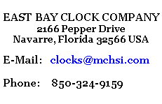 Text Box: EAST BAY CLOCK COMPANY2166 Pepper DriveNavarre, Florida 32566 USAE-Mail:   clocks@mchsi.comPhone:    850-324-9159